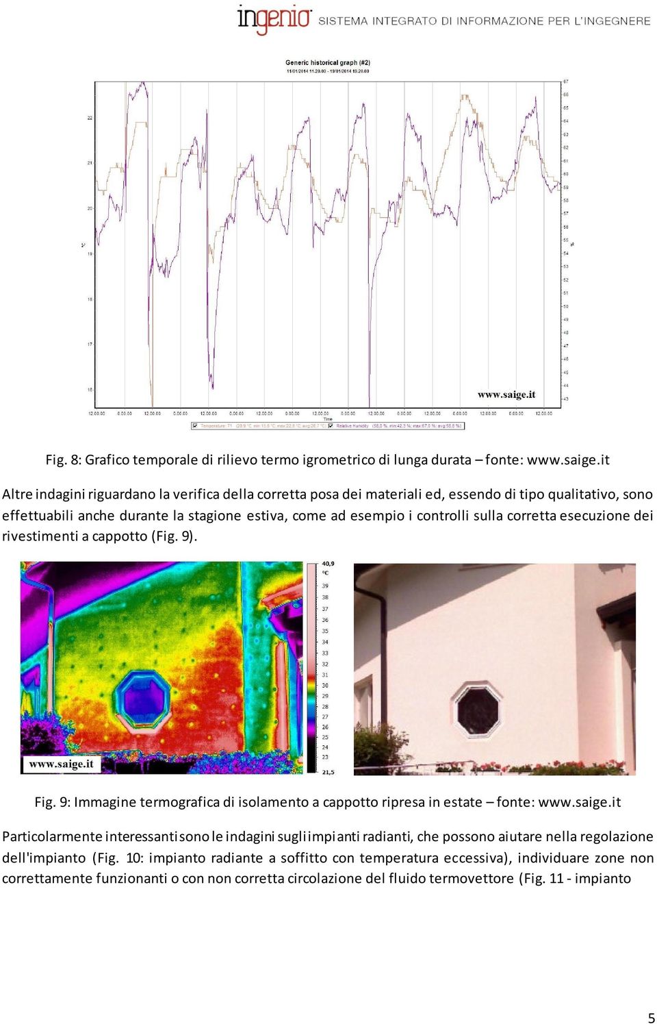 controlli sulla corretta esecuzione dei rivestimenti a cappotto (Fig. 9). Fig. 9: Immagine termografica di isolamento a cappotto ripresa in estate fonte: www.saige.