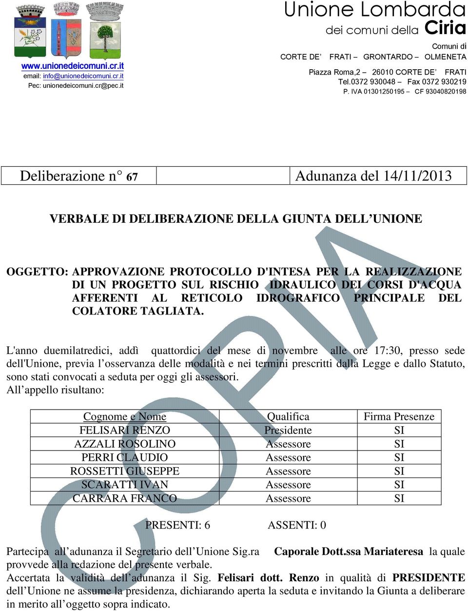 L'anno duemilatredici, addì quattordici del mese di novembre alle ore 17:30, presso sede dell'unione, previa l osservanza delle modalità e nei termini prescritti dalla Legge e dallo Statuto, sono