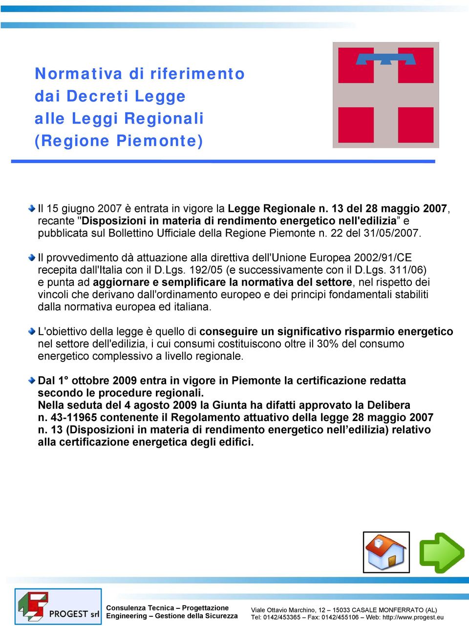 Il provvedimento dà attuazione alla direttiva dell'unione Europea 2002/91/CE recepita dall'italia con il D.Lgs.