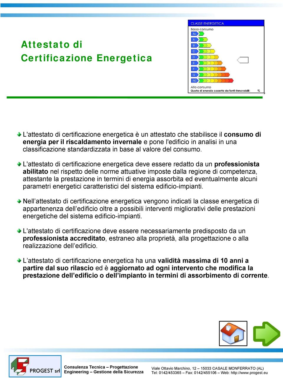 L'attestato di certificazione energetica deve essere redatto da un professionista abilitato nel rispetto delle norme attuative imposte dalla regione di competenza, attestante la prestazione in