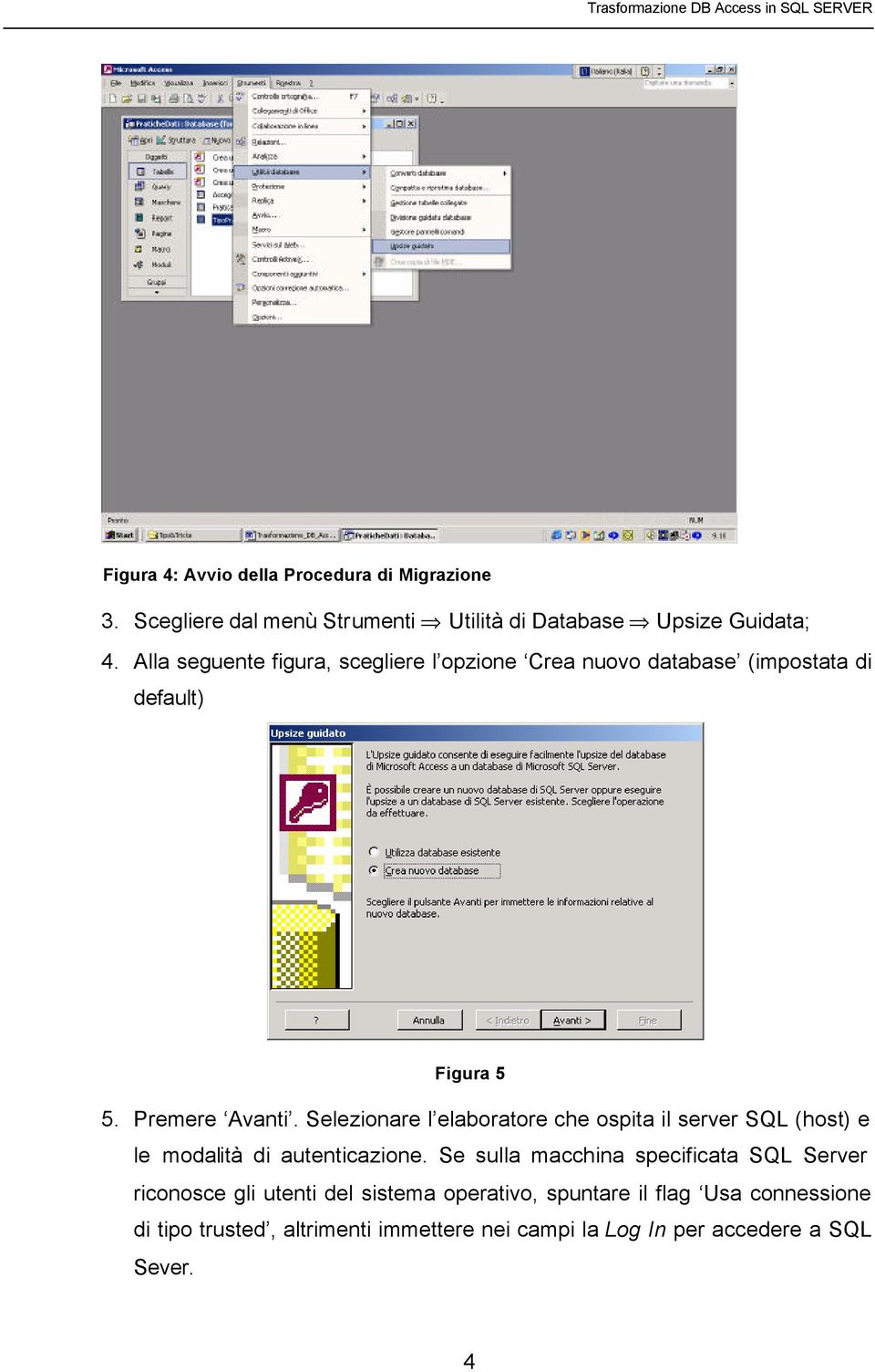 Selezionare l elaboratore che ospita il server SQL (host) e le modalità di autenticazione.