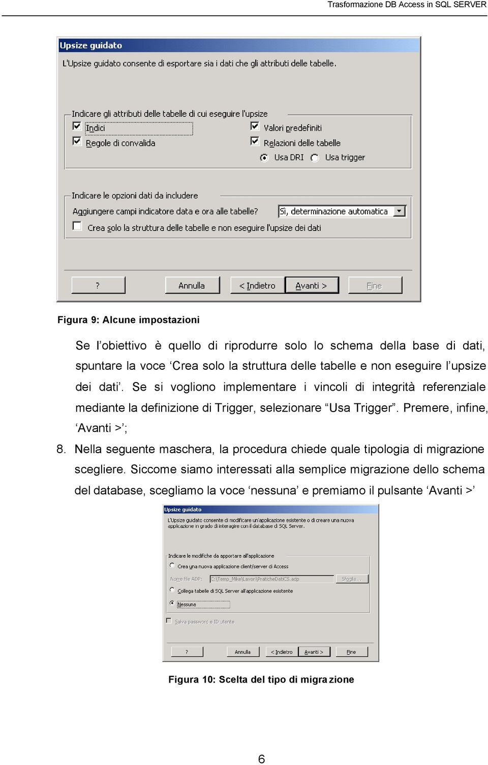 Se si vogliono implementare i vincoli di integrità referenziale mediante la definizione di Trigger, selezionare Usa Trigger.