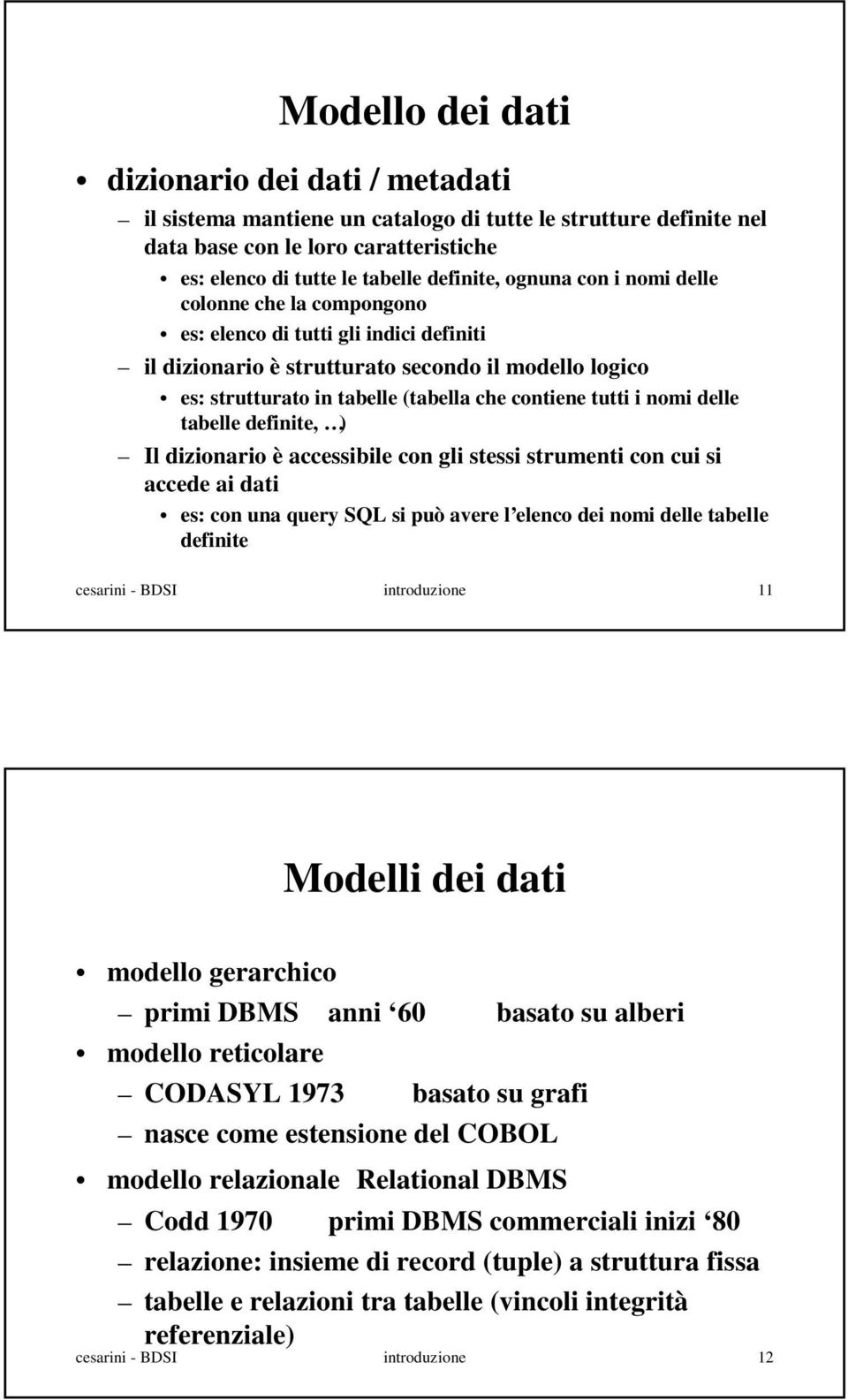 i nomi delle tabelle definite, ) Il dizionario è accessibile con gli stessi strumenti con cui si accede ai dati es: con una query SQL si può avere l elenco dei nomi delle tabelle definite cesarini -