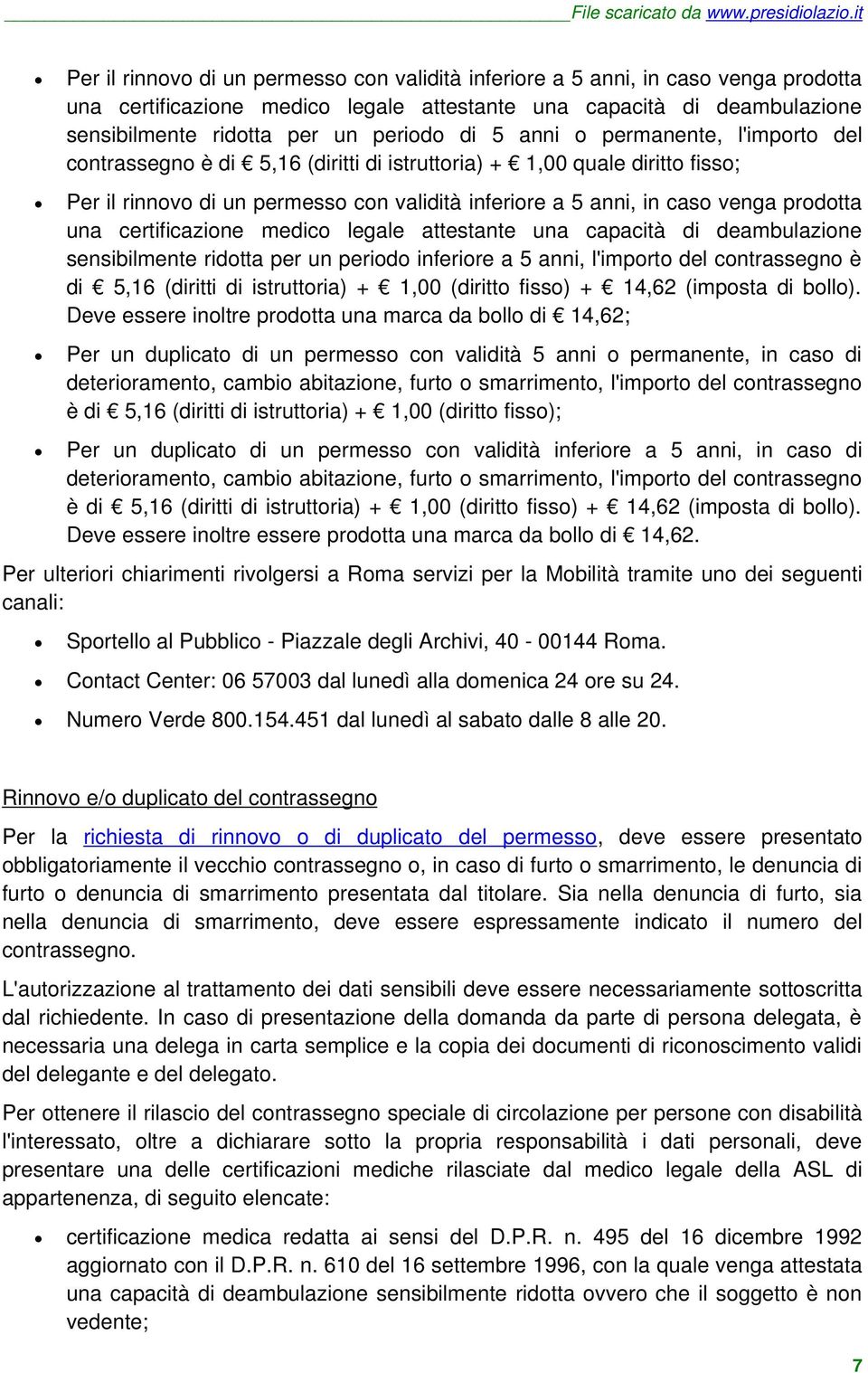 una certificazione medico legale attestante una capacità di deambulazione sensibilmente ridotta per un periodo inferiore a 5 anni, l'importo del contrassegno è di 5,16 (diritti di istruttoria) + 1,00