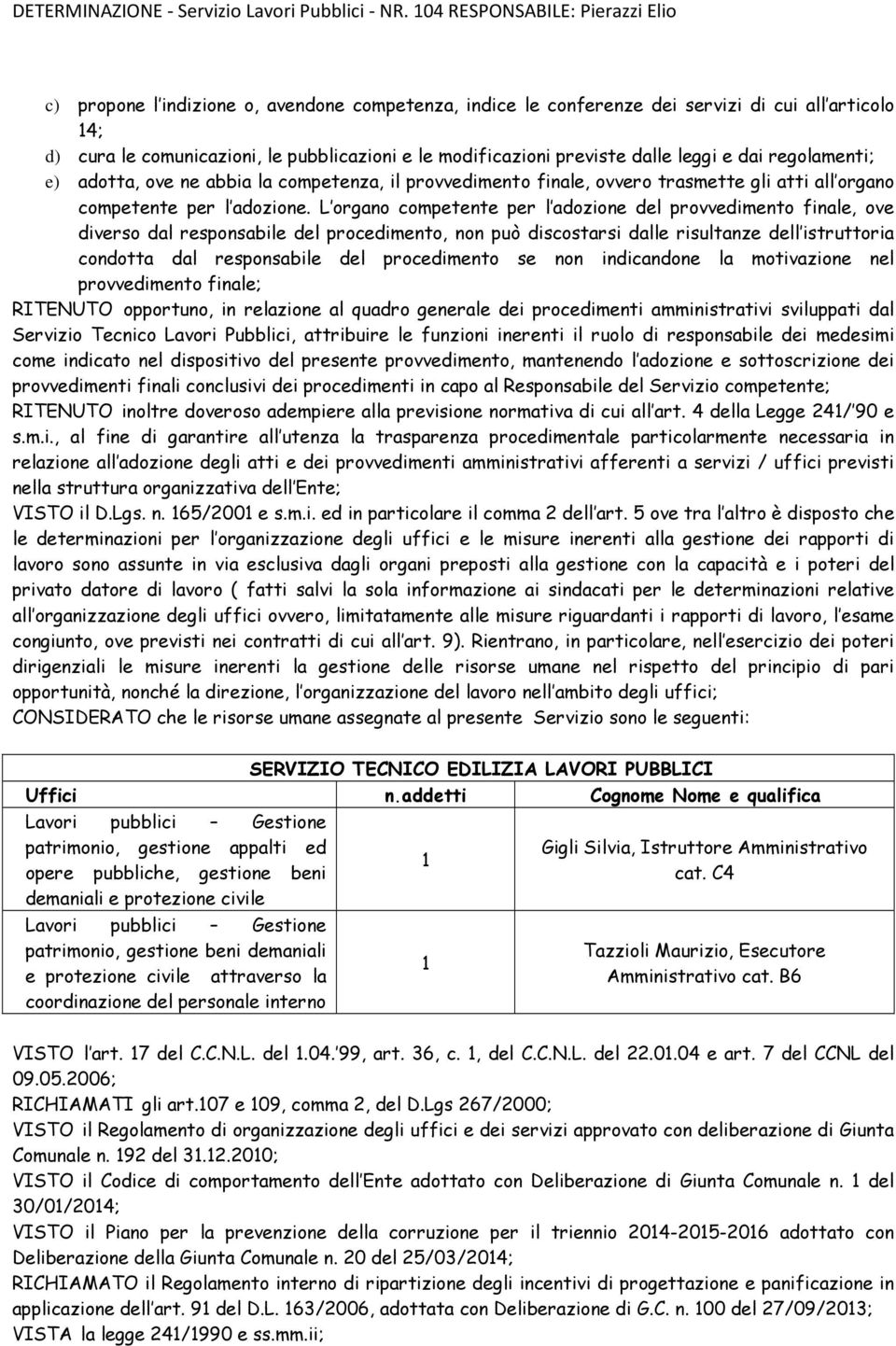 L organo competente per l adozione del provvedimento finale, ove diverso dal responsabile del procedimento, non può discostarsi dalle risultanze dell istruttoria condotta dal responsabile del