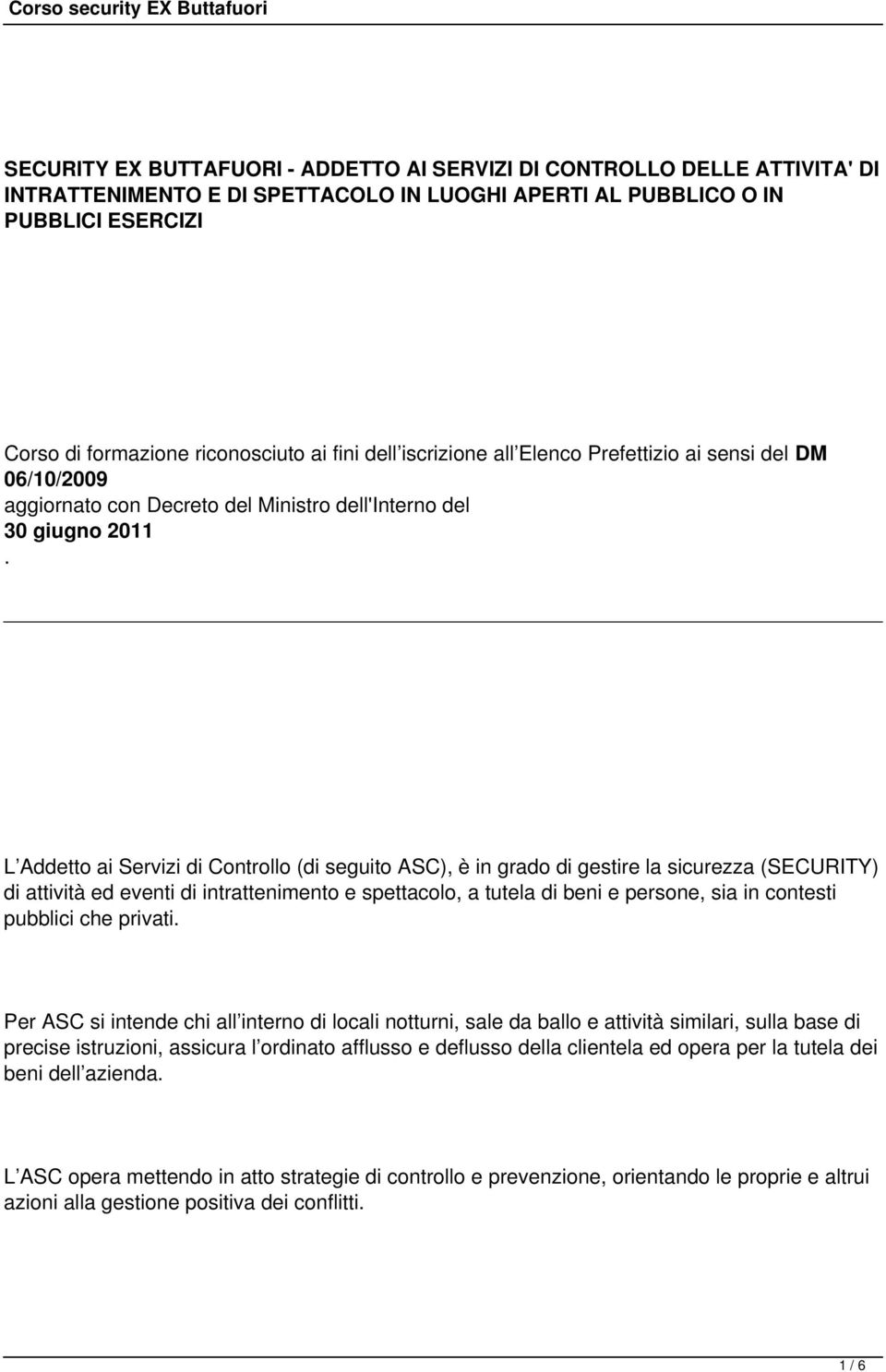 L Addetto ai Servizi di Controllo (di seguito ASC), è in grado di gestire la sicurezza (SECURITY) di attività ed eventi di intrattenimento e spettacolo, a tutela di beni e persone, sia in contesti