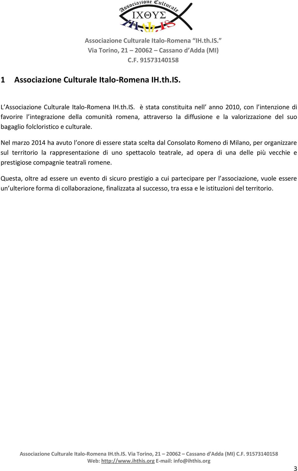 è stata constituita nell anno 2010, con l intenzione di favorire l integrazione della comunità romena, attraverso la diffusione e la valorizzazione del suo bagaglio folcloristico e