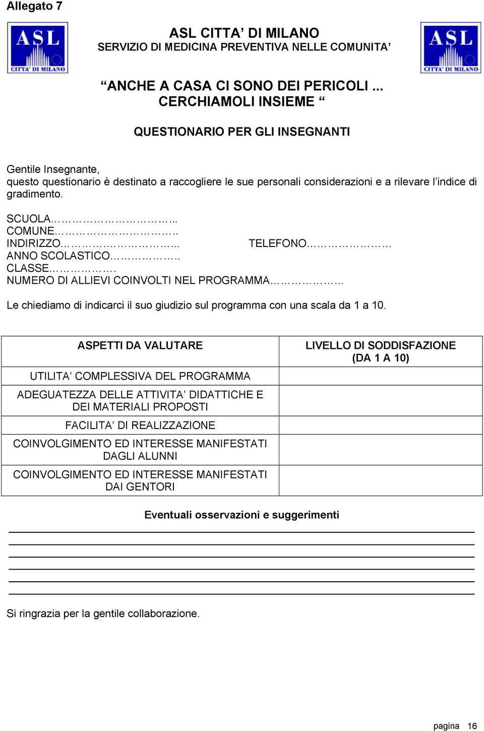 .. COMUNE.. INDIRIZZO.... TELEFONO ANNO SCOLASTICO.. CLASSE. NUMERO DI ALLIEVI COINVOLTI NEL PROGRAMMA Le chiediamo di indicarci il suo giudizio sul programma con una scala da 1 a 10.