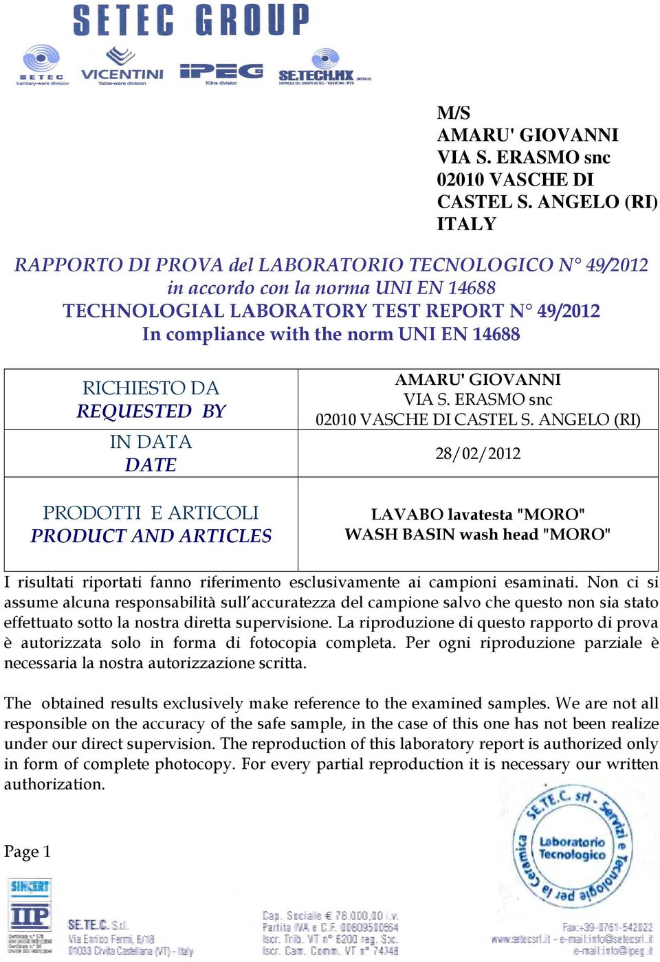 RICHIESTO DA REQUESTED BY IN DATA DATE PRODOTTI E ARTICOLI PRODUCT AND ARTICLES 28/02/2012 I risultati riportati fanno riferimento esclusivamente ai campioni esaminati.