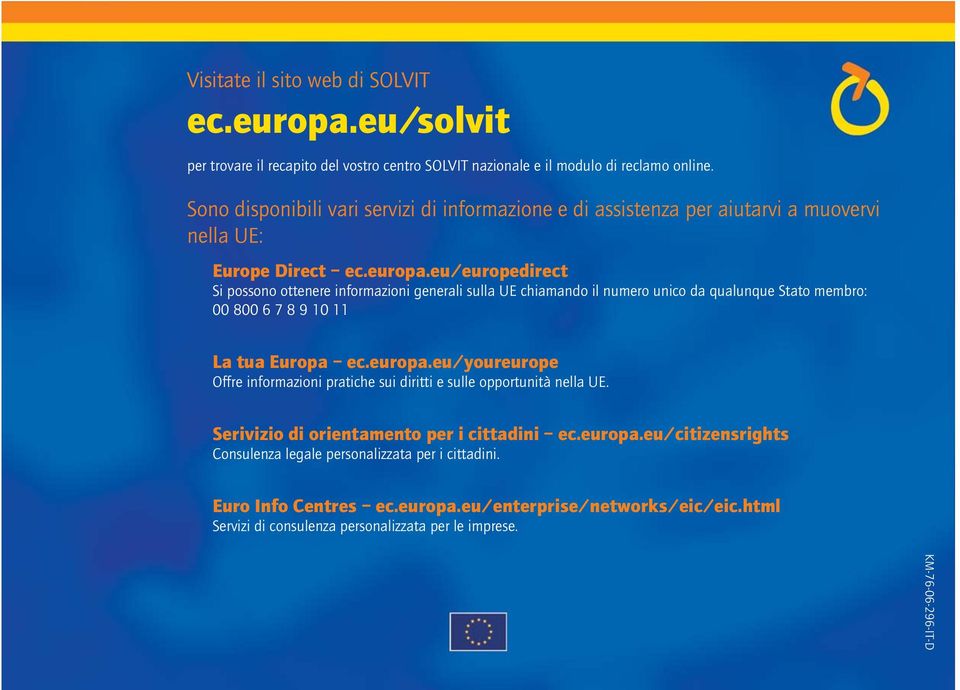 eu/europedirect Si possono ottenere informazioni generali sulla UE chiamando il numero unico da qualunque Stato membro: 00 800 6 7 8 9 10 11 La tua Europa ec.europa.