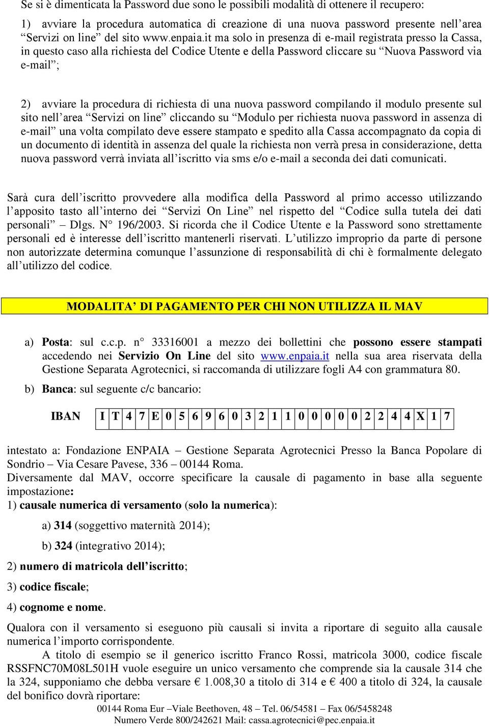 it ma solo in presenza di e-mail registrata presso la Cassa, in questo caso alla richiesta del Codice Utente e della Password cliccare su Nuova Password via e-mail ; 2) avviare la procedura di