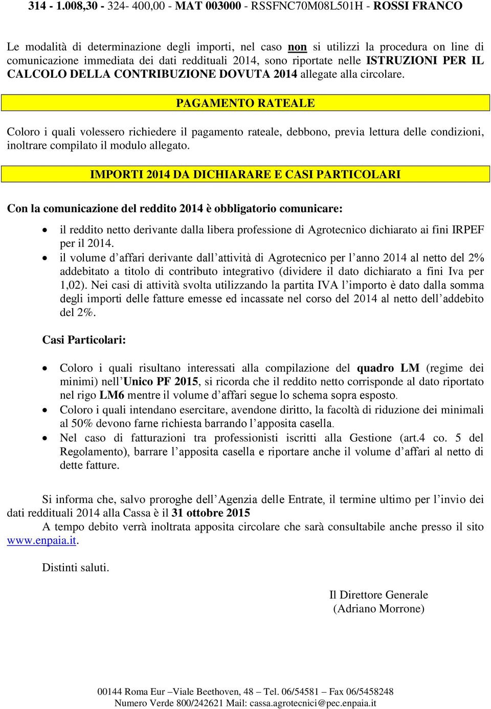 reddituali 2014, sono riportate nelle ISTRUZIONI PER IL CALCOLO DELLA CONTRIBUZIONE DOVUTA 2014 allegate alla circolare.