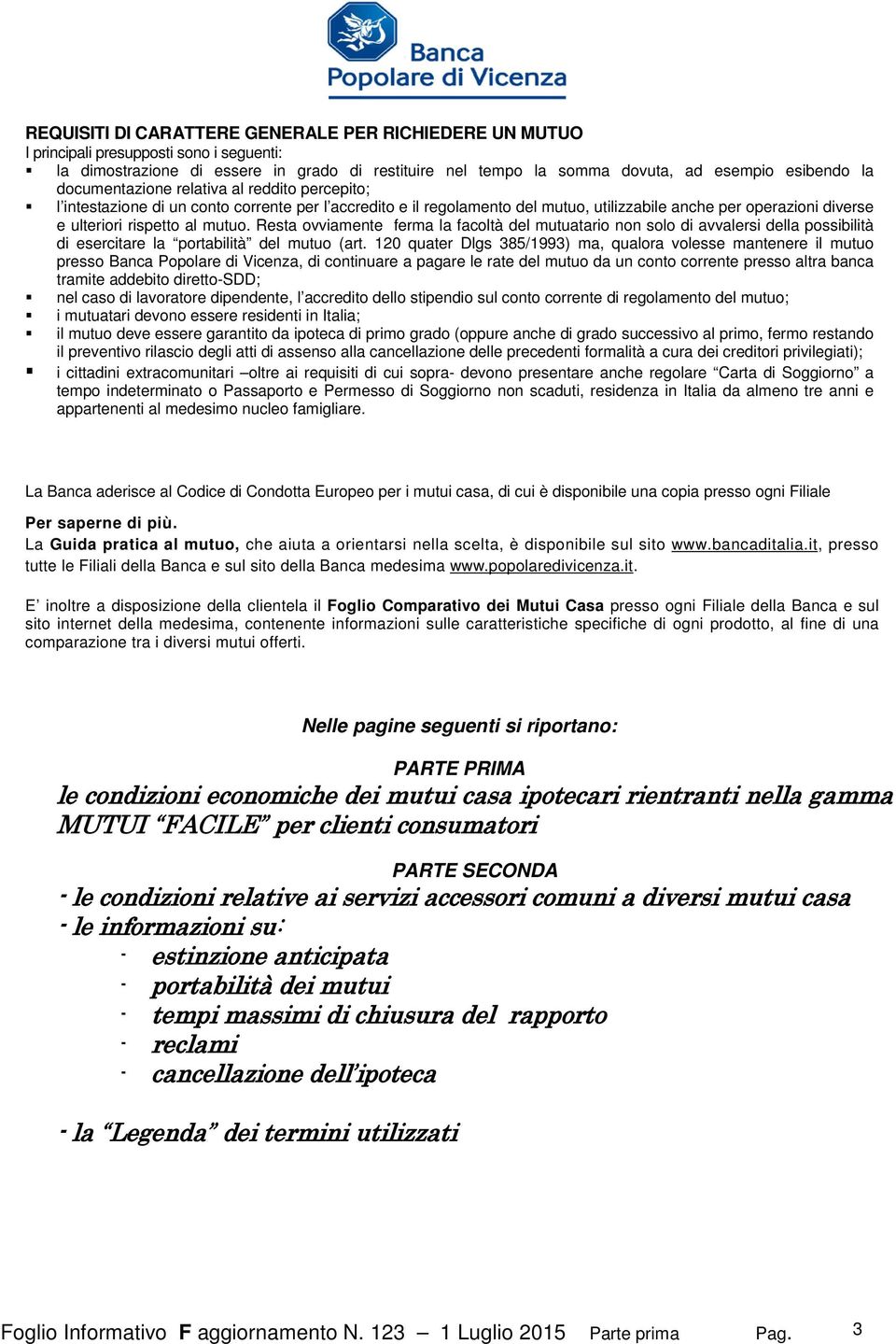 Resta ovviamente ferma la facoltà del mutuatario non solo di avvalersi della possibilità di esercitare la portabilità del mutuo (art.