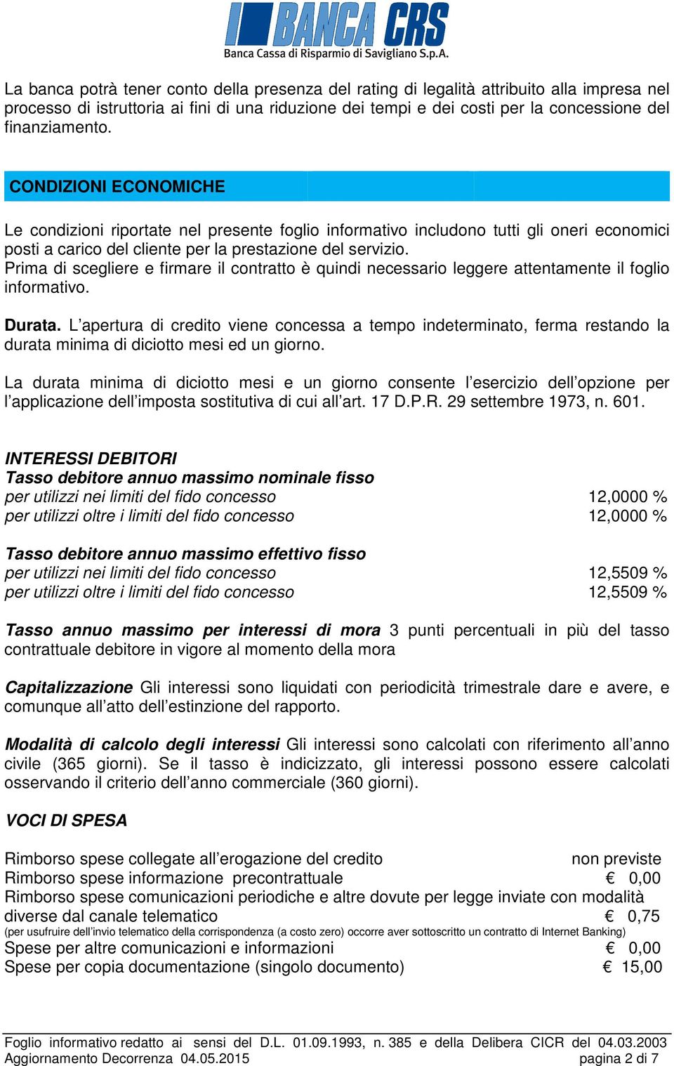 Prima di scegliere e firmare il contratto è quindi necessario leggere attentamente il foglio informativo. Durata.