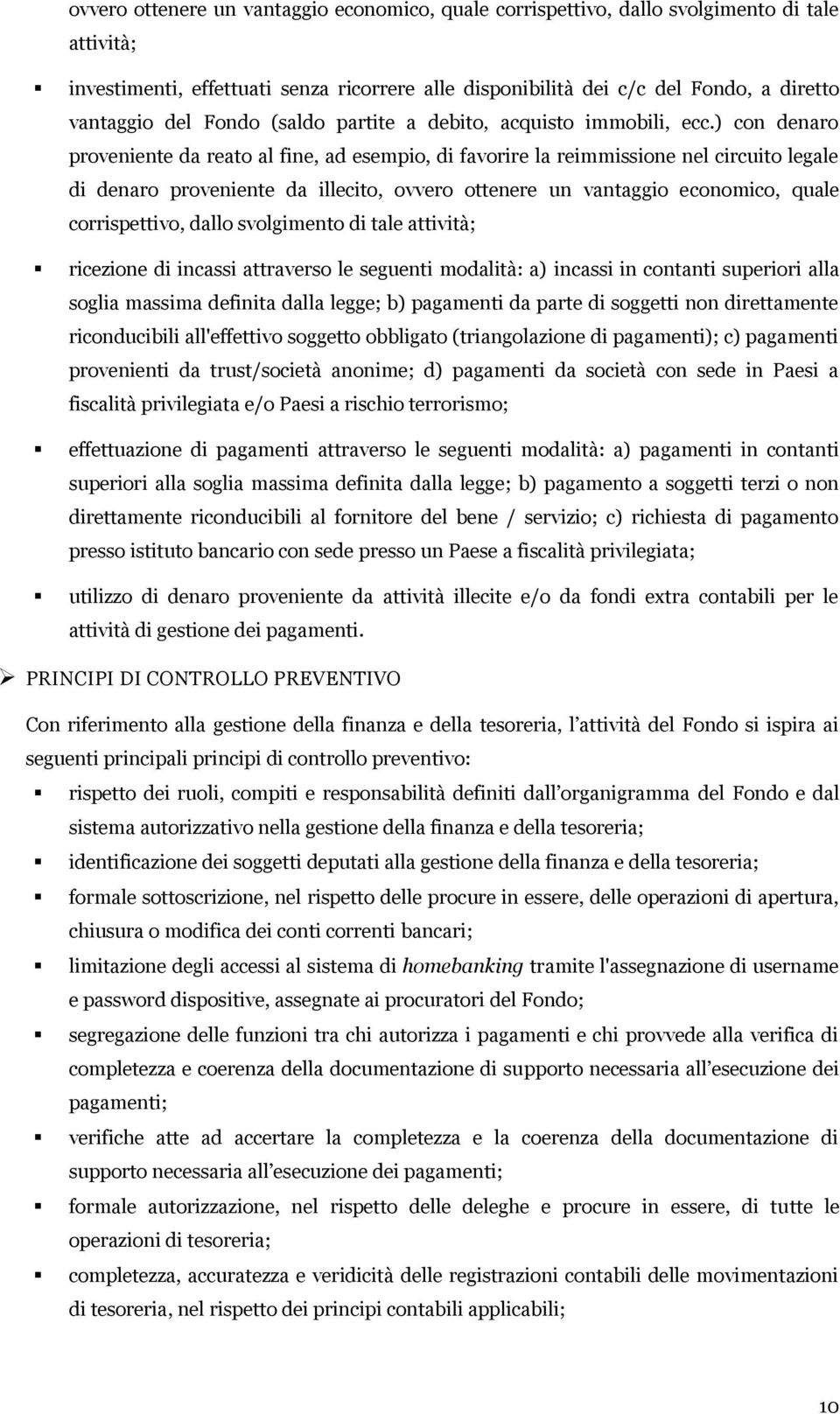 ) con denaro proveniente da reato al fine, ad esempio, di favorire la reimmissione nel circuito legale di denaro proveniente da illecito, ovvero ottenere un vantaggio economico, quale corrispettivo,