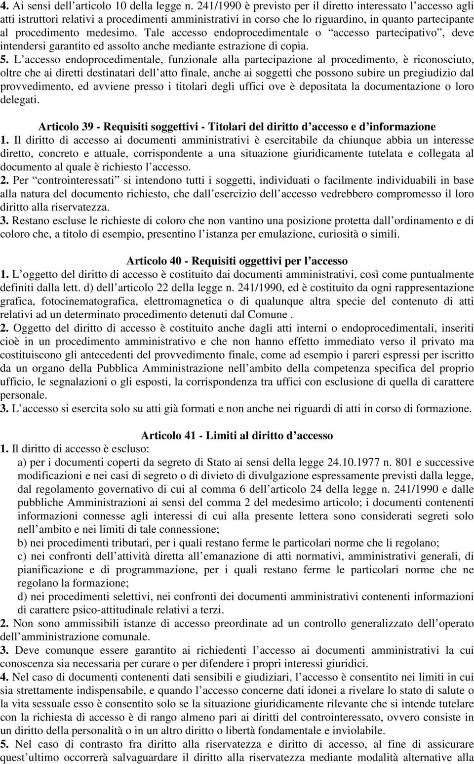 Tale accesso endoprocedimentale o accesso partecipativo, deve intendersi garantito ed assolto anche mediante estrazione di copia. 5.