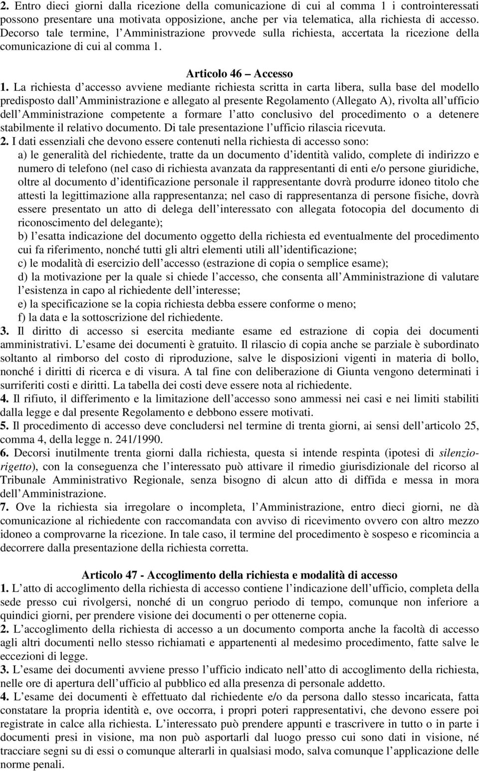 La richiesta d accesso avviene mediante richiesta scritta in carta libera, sulla base del modello predisposto dall Amministrazione e allegato al presente Regolamento (Allegato A), rivolta all ufficio