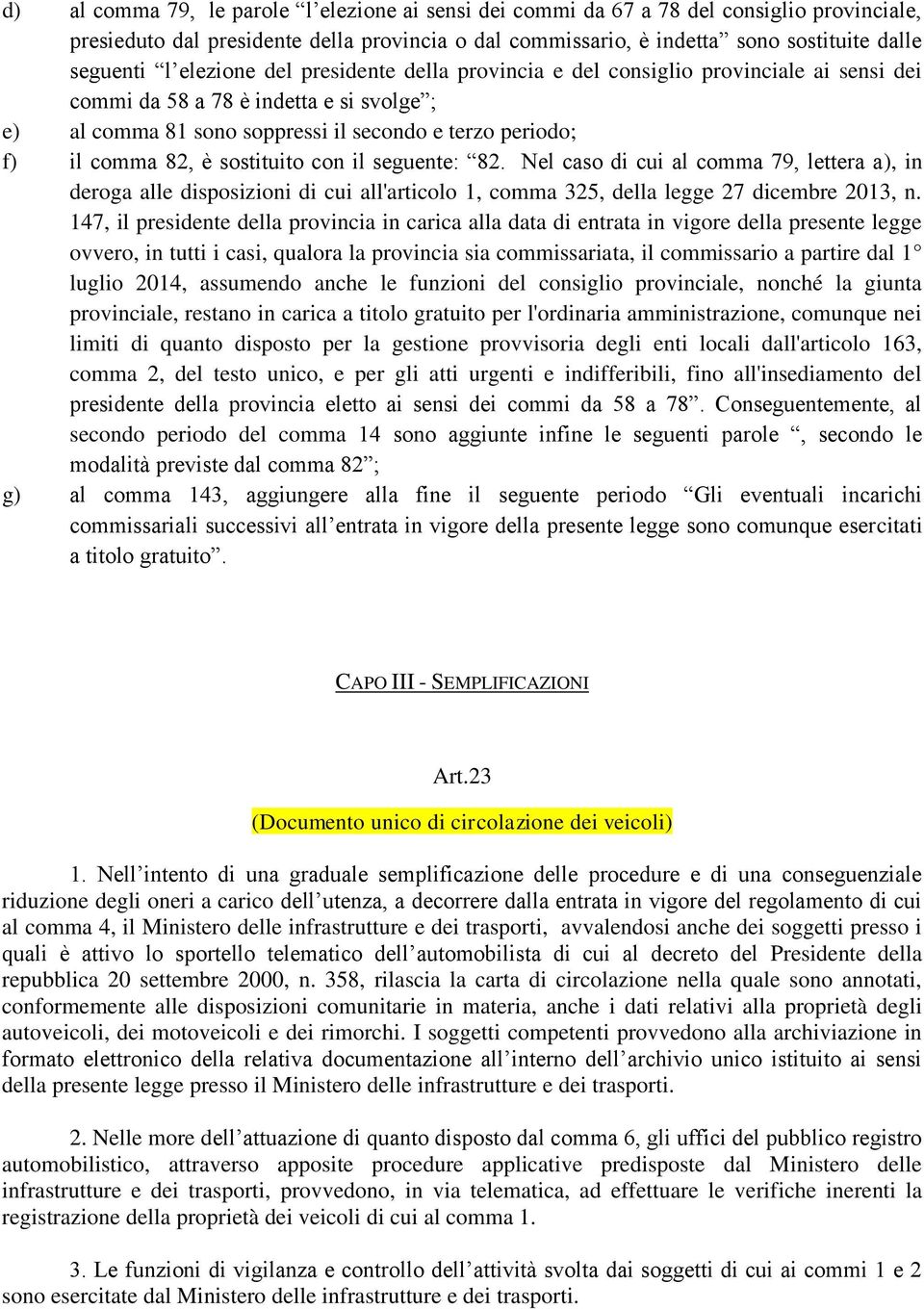 sostituito con il seguente: 82. Nel caso di cui al comma 79, lettera a), in deroga alle disposizioni di cui all'articolo 1, comma 325, della legge 27 dicembre 2013, n.