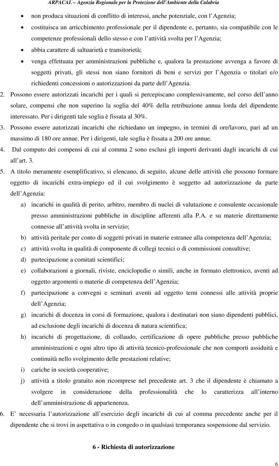 favore di soggetti privati, gli stessi non siano fornitori di beni e servizi per l Agenzia o titolari e/o richiedenti concessioni o autorizzazioni da parte dell Agenzia. 2.