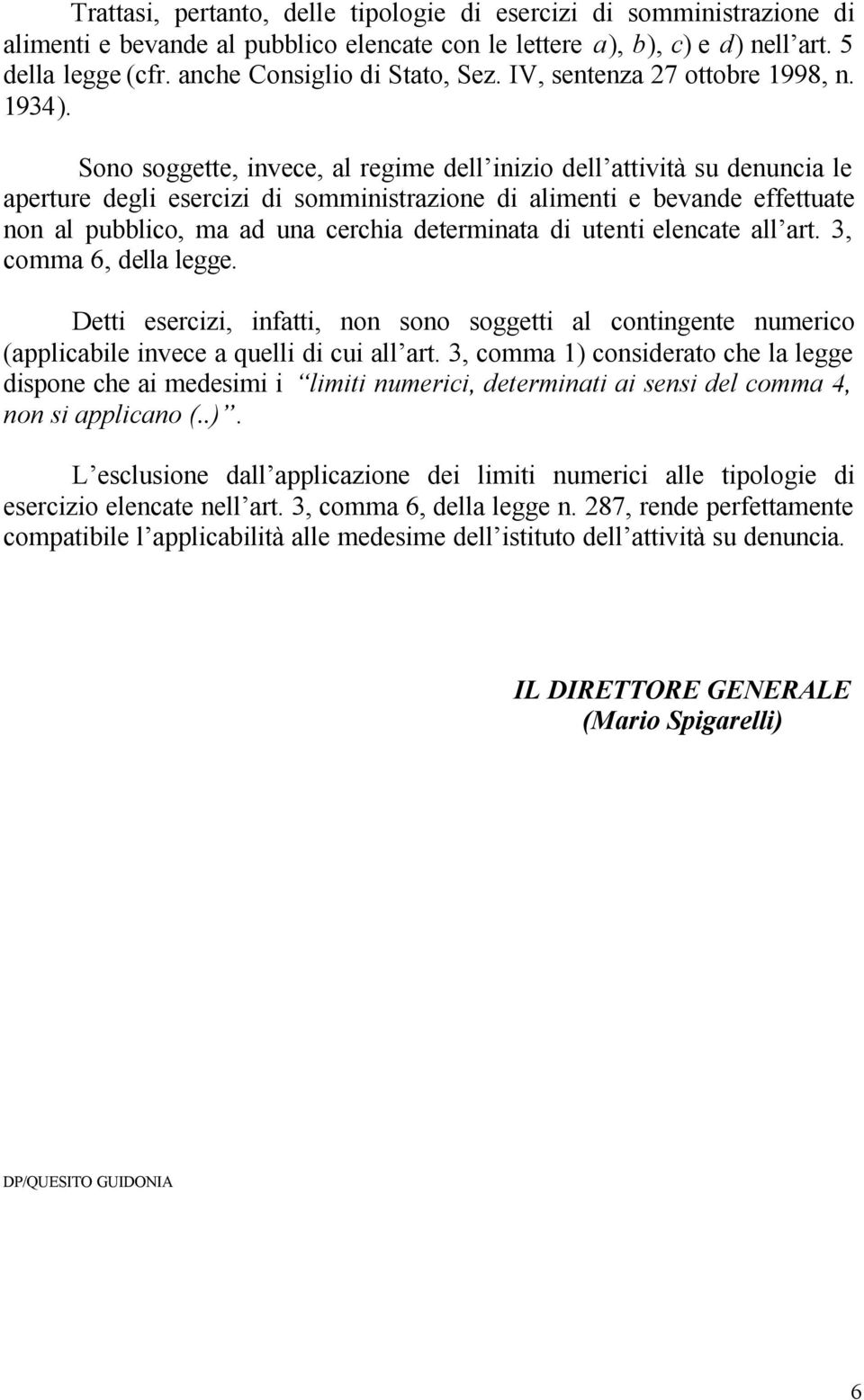 Sono soggette, invece, al regime dell inizio dell attività su denuncia le aperture degli esercizi di somministrazione di alimenti e bevande effettuate non al pubblico, ma ad una cerchia determinata