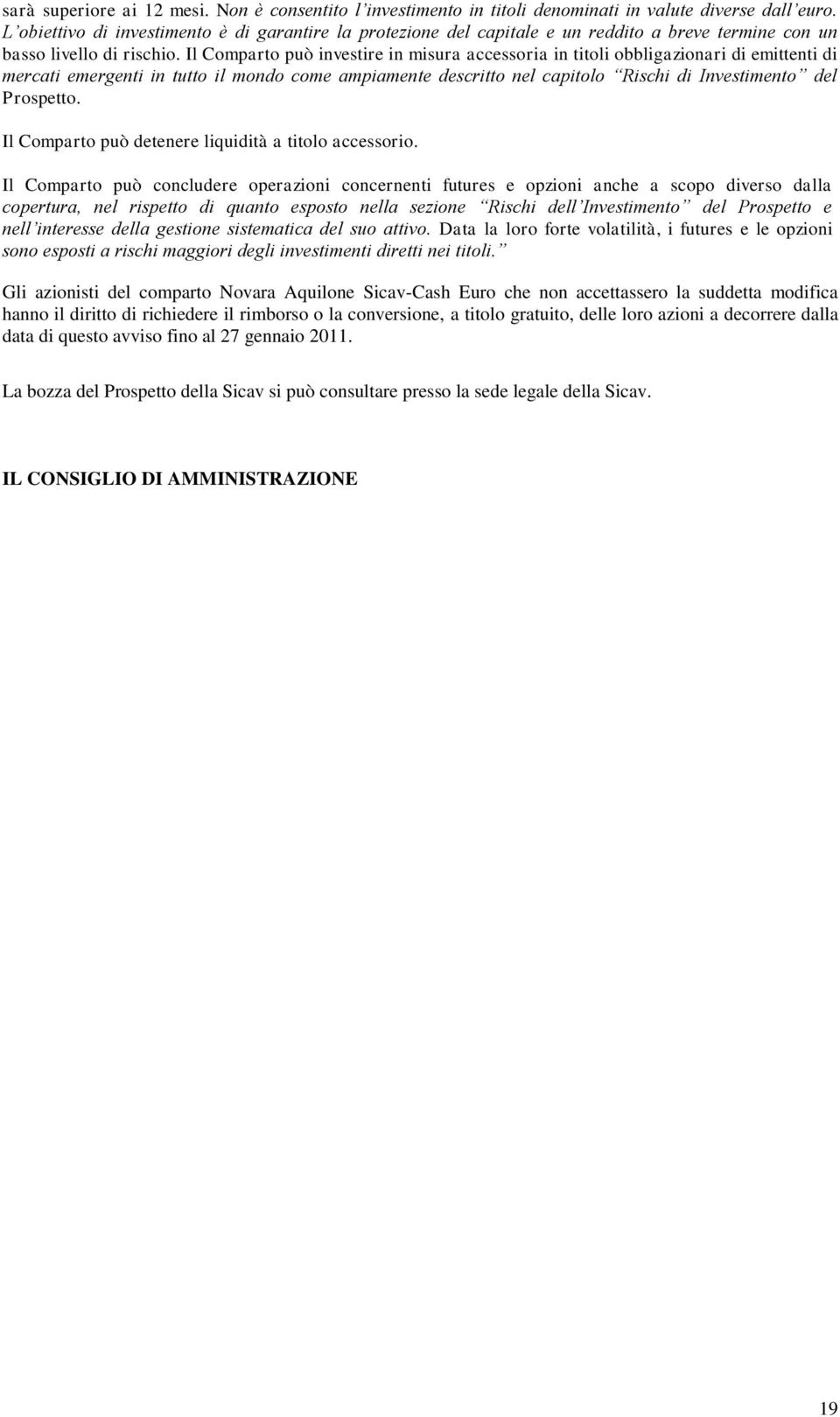 Il Comparto può investire in misura accessoria in titoli obbligazionari di emittenti di mercati emergenti in tutto il mondo come ampiamente descritto nel capitolo Rischi di Investimento del Prospetto.