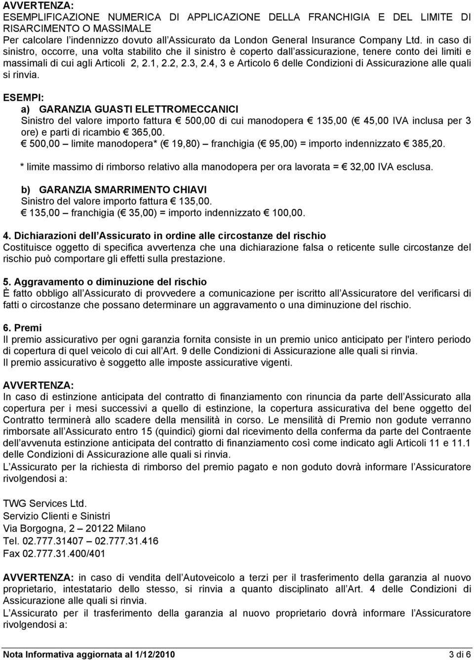 4, 3 e Articolo 6 delle Condizioni di Assicurazione alle quali si rinvia.