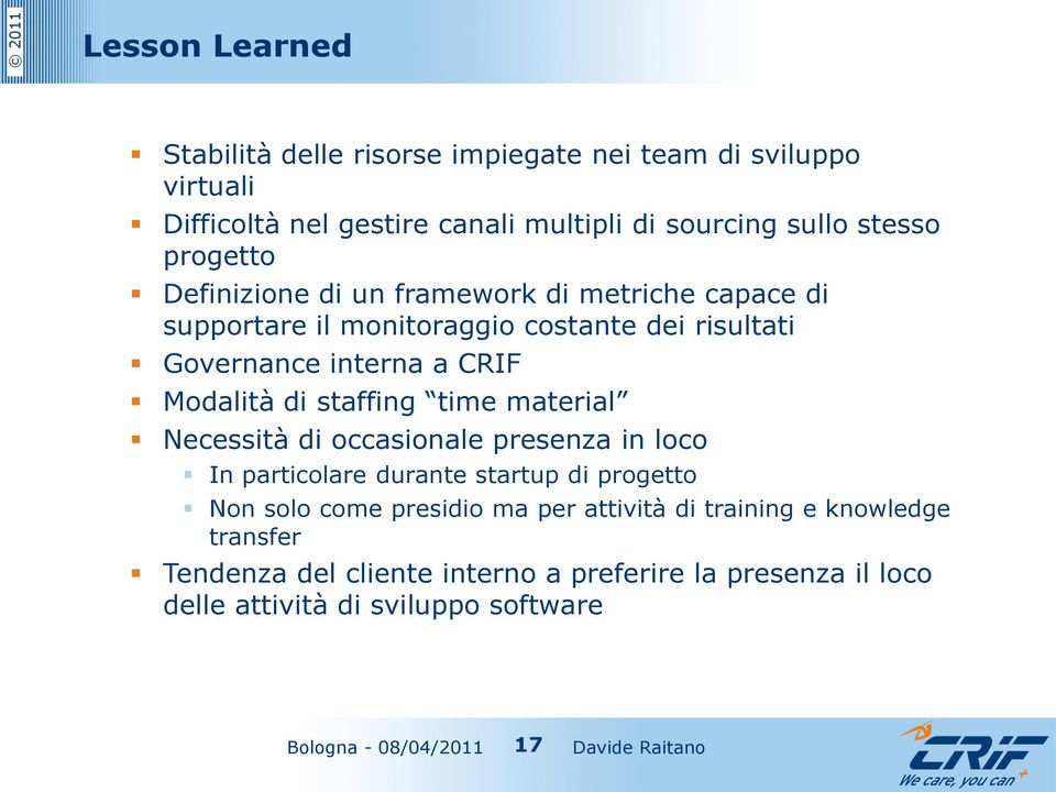 Modalità di staffing time material Necessità di occasionale presenza in loco In particolare durante startup di progetto Non solo come presidio