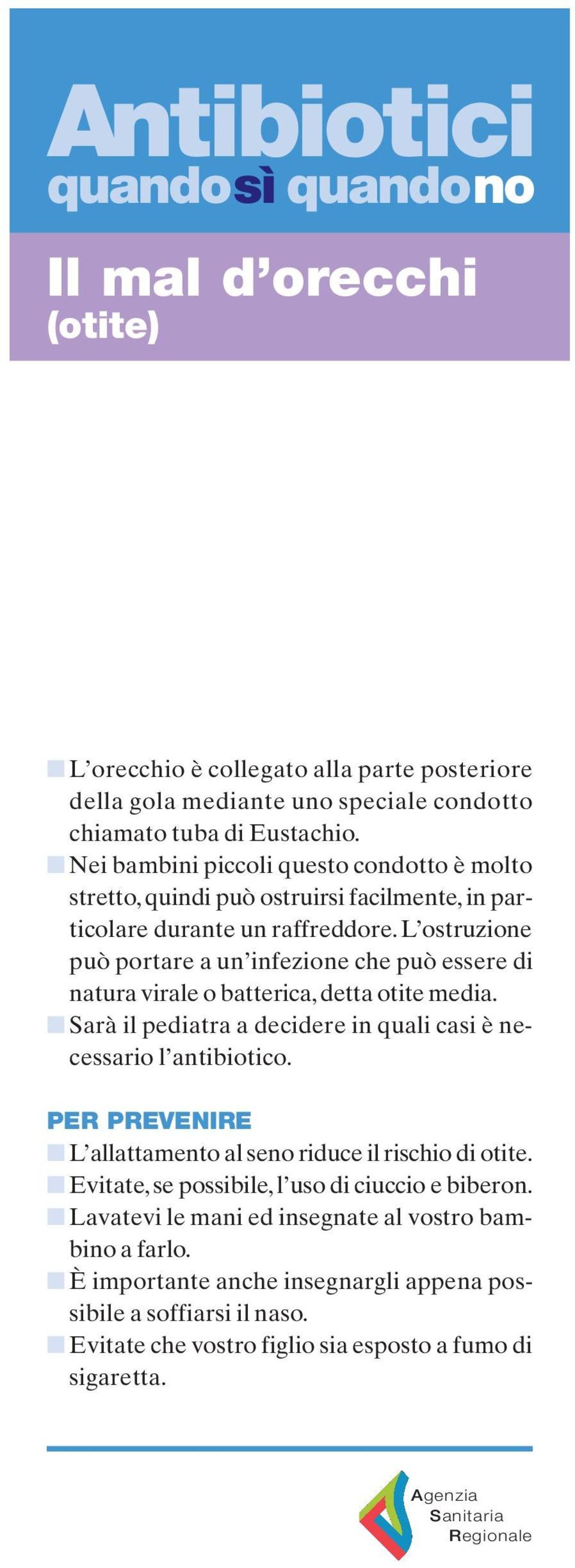 L ostruzione può portare a un infezione che può essere di natura virale o batterica, detta otite media. Sarà il pediatra a decidere in quali casi è necessario l antibiotico.