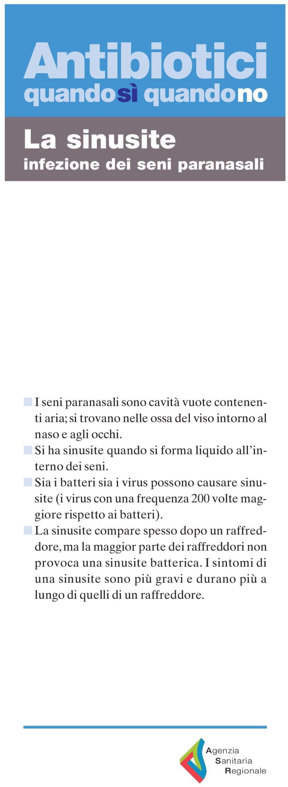 Sia i batteri sia i virus possono causare sinusite (i virus con una frequenza 200 volte maggiore rispetto ai batteri).