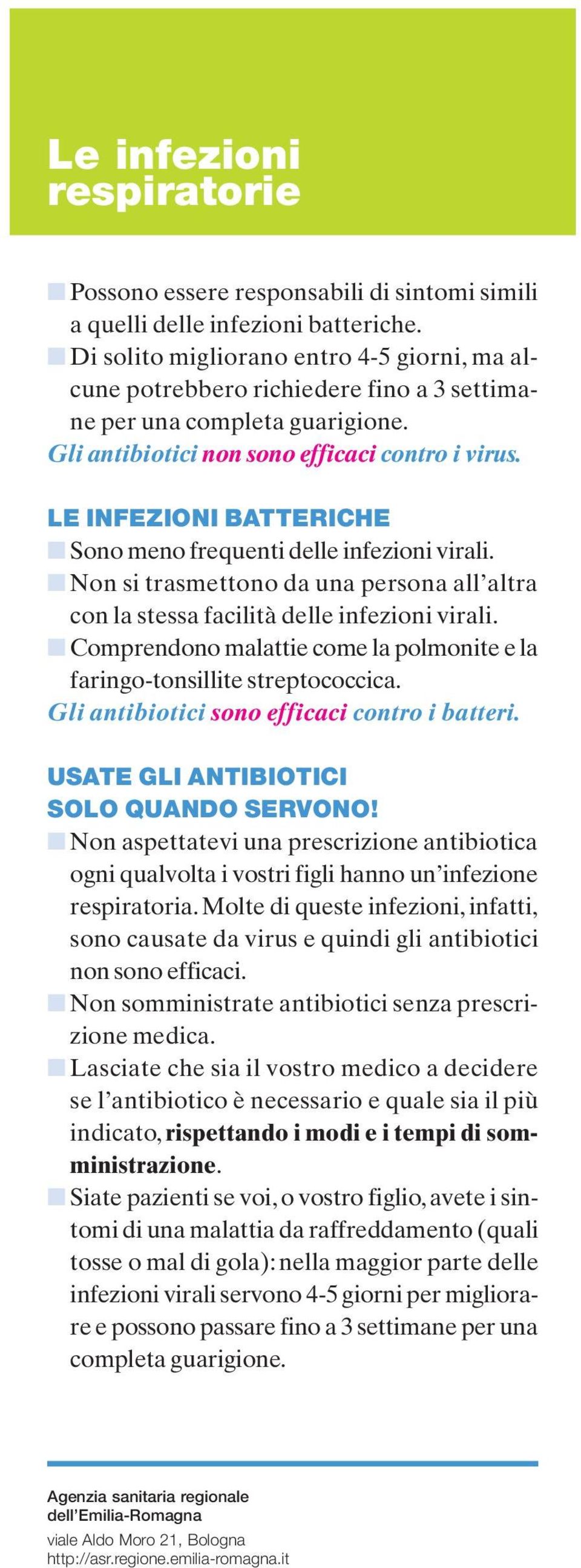 LE INFEZIONI BATTERICHE Sono meno frequenti delle infezioni virali. Non si trasmettono da una persona all altra con la stessa facilità delle infezioni virali.