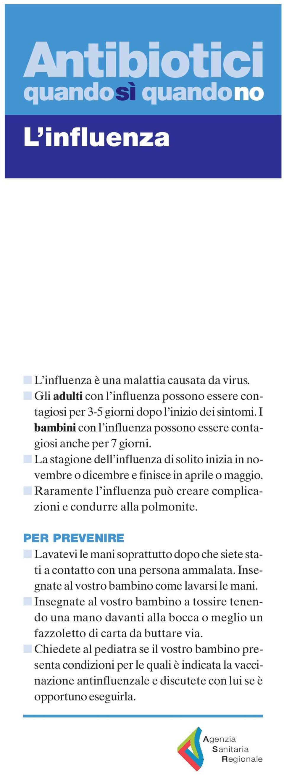 Raramente l influenza può creare complicazioni e condurre alla polmonite. PER PREVENIRE Lavatevi le mani soprattutto dopo che siete stati a contatto con una persona ammalata.