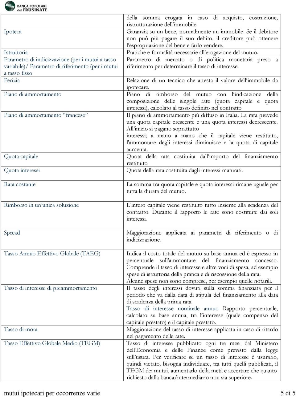 in caso di acquisto, costruzione, ristrutturazione dell immobile. Garanzia su un bene, normalmente un immobile.