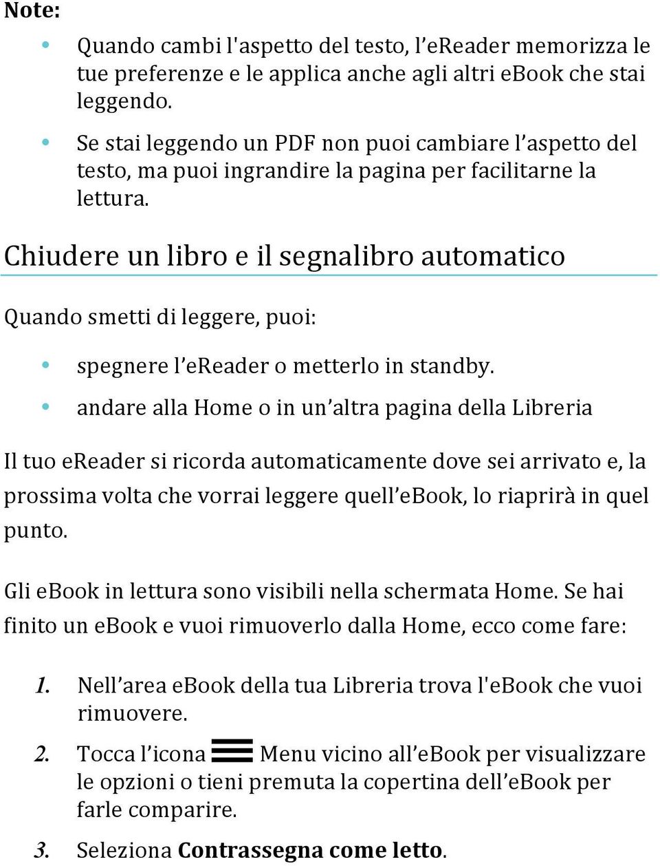 Chiudere un libro e il segnalibro automatico Quando smetti di leggere, puoi: spegnere l ereader o metterlo in standby.