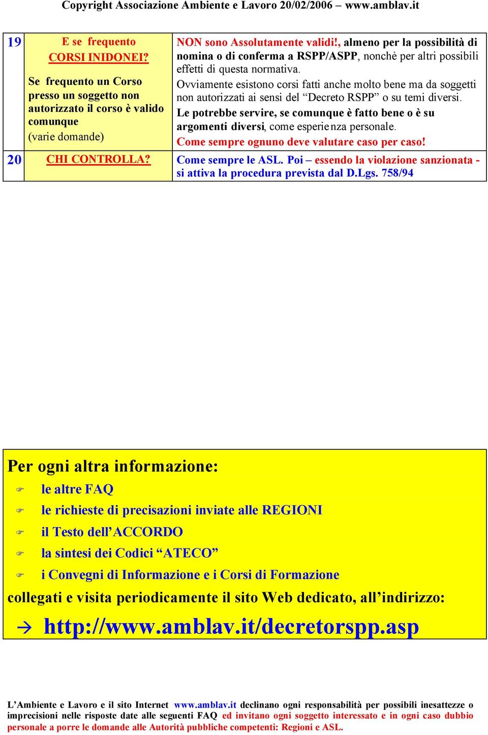 Ovviamente esistono corsi fatti anche molto bene ma da soggetti non autorizzati ai sensi del Decreto RSPP o su temi diversi.