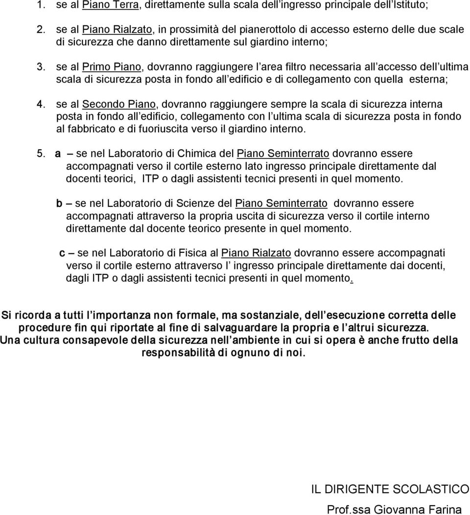 se al Primo Piano, dovranno raggiungere l area filtro necessaria all accesso dell ultima scala di sicurezza posta in fondo all edificio e di collegamento con quella esterna; 4.