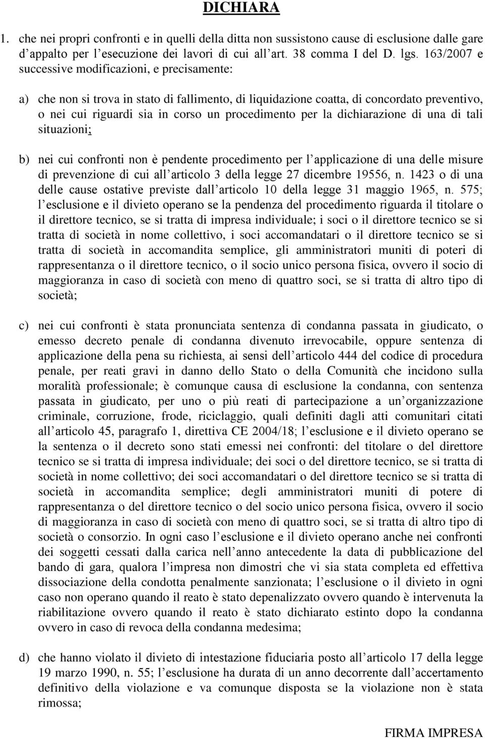 la dichiarazione di una di tali situazioni; b) nei cui confronti non è pendente procedimento per l applicazione di una delle misure di prevenzione di cui all articolo 3 della legge 27 dicembre 19556,