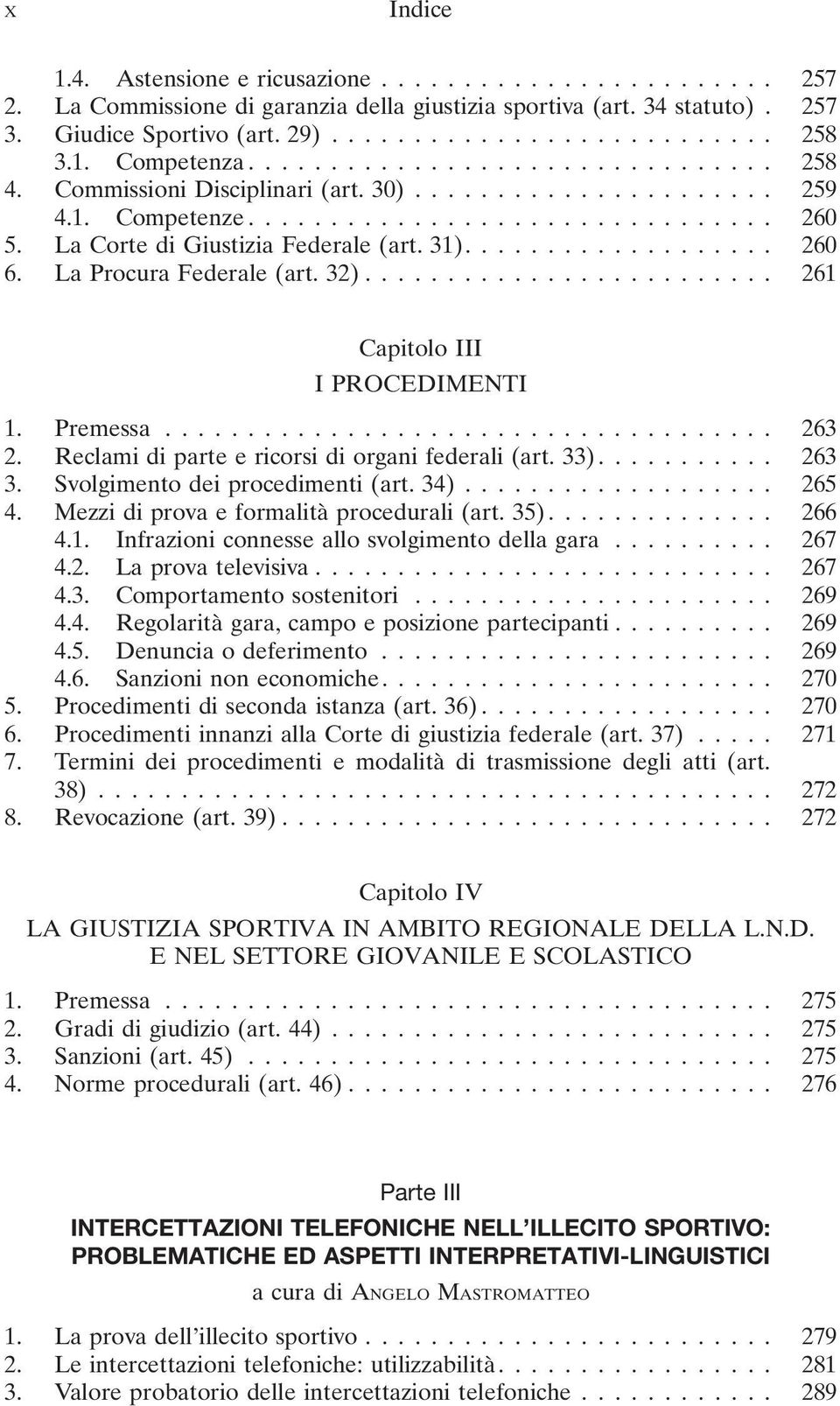 .. 263 2. Reclami di parte e ricorsi di organi federali (art. 33)... 263 3. Svolgimento dei procedimenti (art. 34)... 265 4. Mezzi di prova e formalità procedurali (art. 35)... 266 4.1.