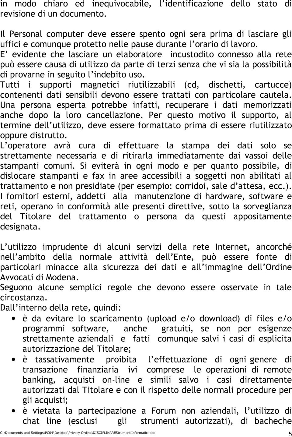 E evidente che lasciare un elaboratore incustodito connesso alla rete può essere causa di utilizzo da parte di terzi senza che vi sia la possibilità di provarne in seguito l indebito uso.