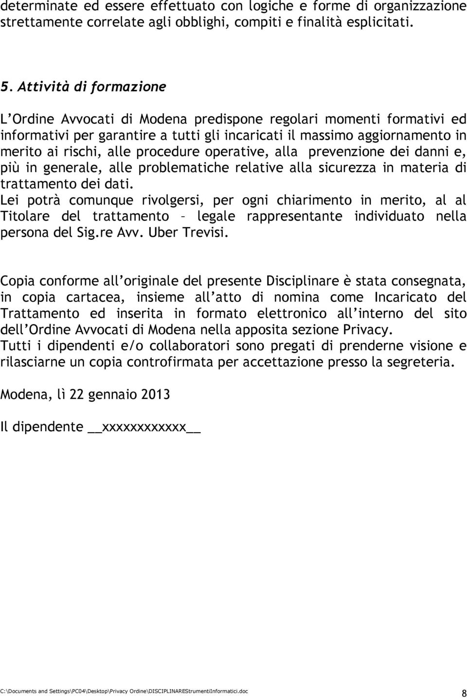 procedure operative, alla prevenzione dei danni e, più in generale, alle problematiche relative alla sicurezza in materia di trattamento dei dati.