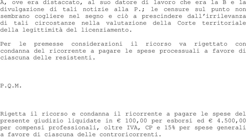 del licenziamento. Per le premesse considerazioni il ricorso va rigettato con condanna del ricorrente a pagare le spese processuali a favore di ciascuna delle resistenti. P.Q.