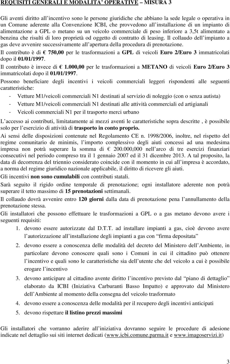 contratto di leasing. Il collaudo dell impianto a gas deve avvenire successivamente all apertura della procedura di prenotazione.