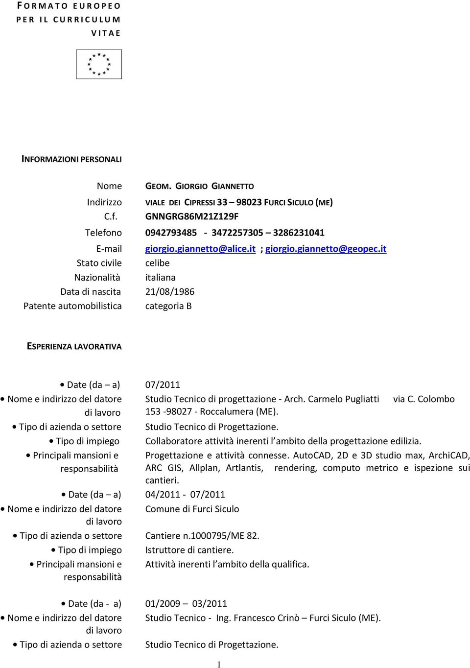 it celibe italiana 21/08/1986 categoria B ESPERIENZA LAVORATIVA 07/2011 Nome e indirizzo del datore Studio Tecnico di progettazione - Arch. Carmelo Pugliatti via C.