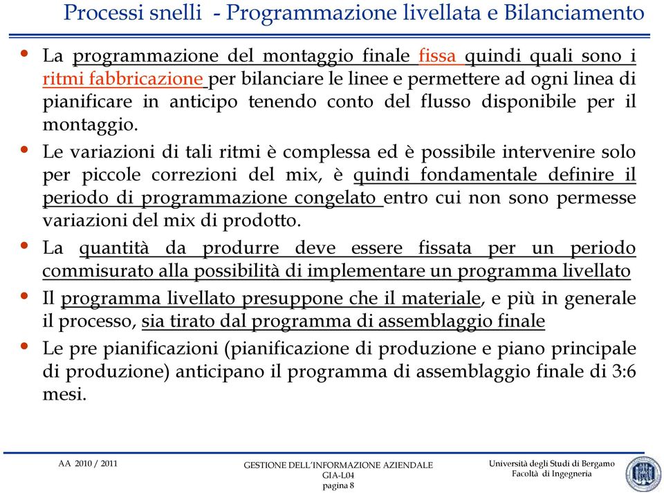 Le variazioni di tali ritmi è complessa ed è possibile intervenire solo per piccole correzioni del mix, è quindi fondamentale definire il periodo di programmazione congelato entro cui non sono