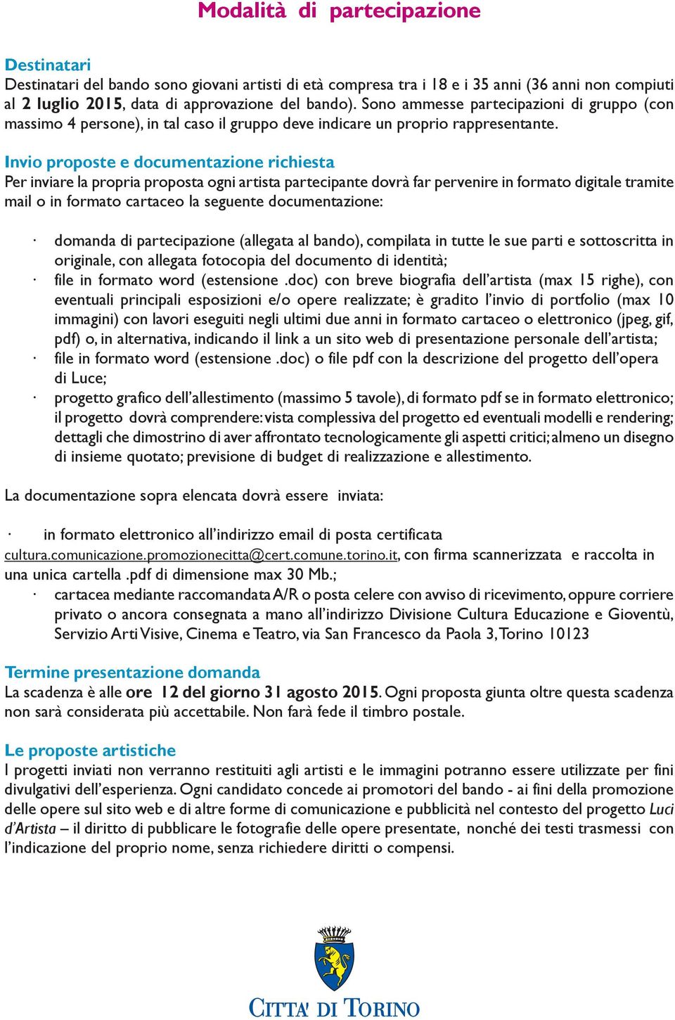 Invio proposte e documentazione richiesta Per inviare la propria proposta ogni artista partecipante dovrà far pervenire in formato digitale tramite mail o in formato cartaceo la seguente