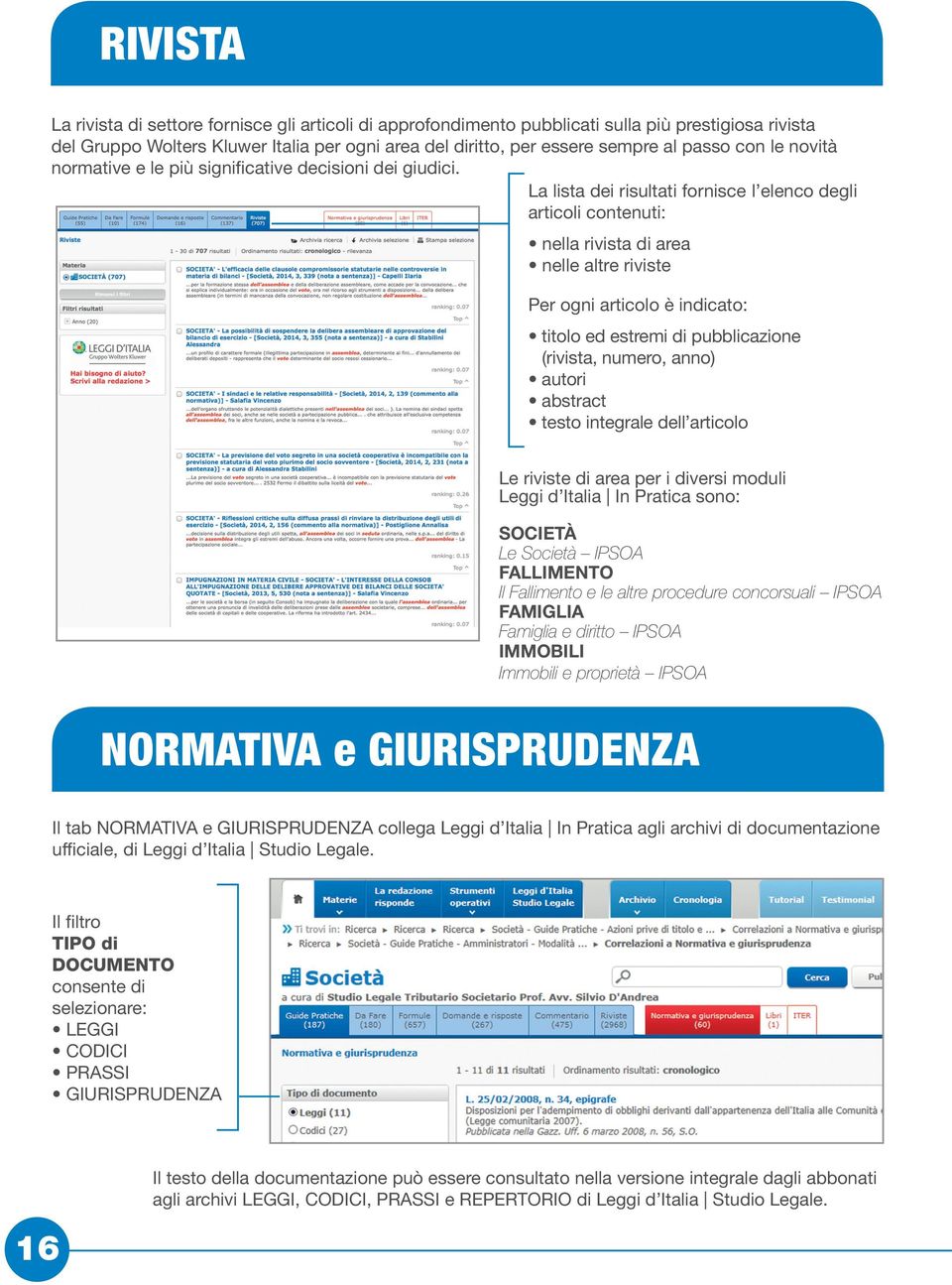 La lista dei risultati fornisce l elenco degli articoli contenuti: nella rivista di area nelle altre riviste Per ogni articolo è indicato: titolo ed estremi di pubblicazione (rivista, numero, anno)