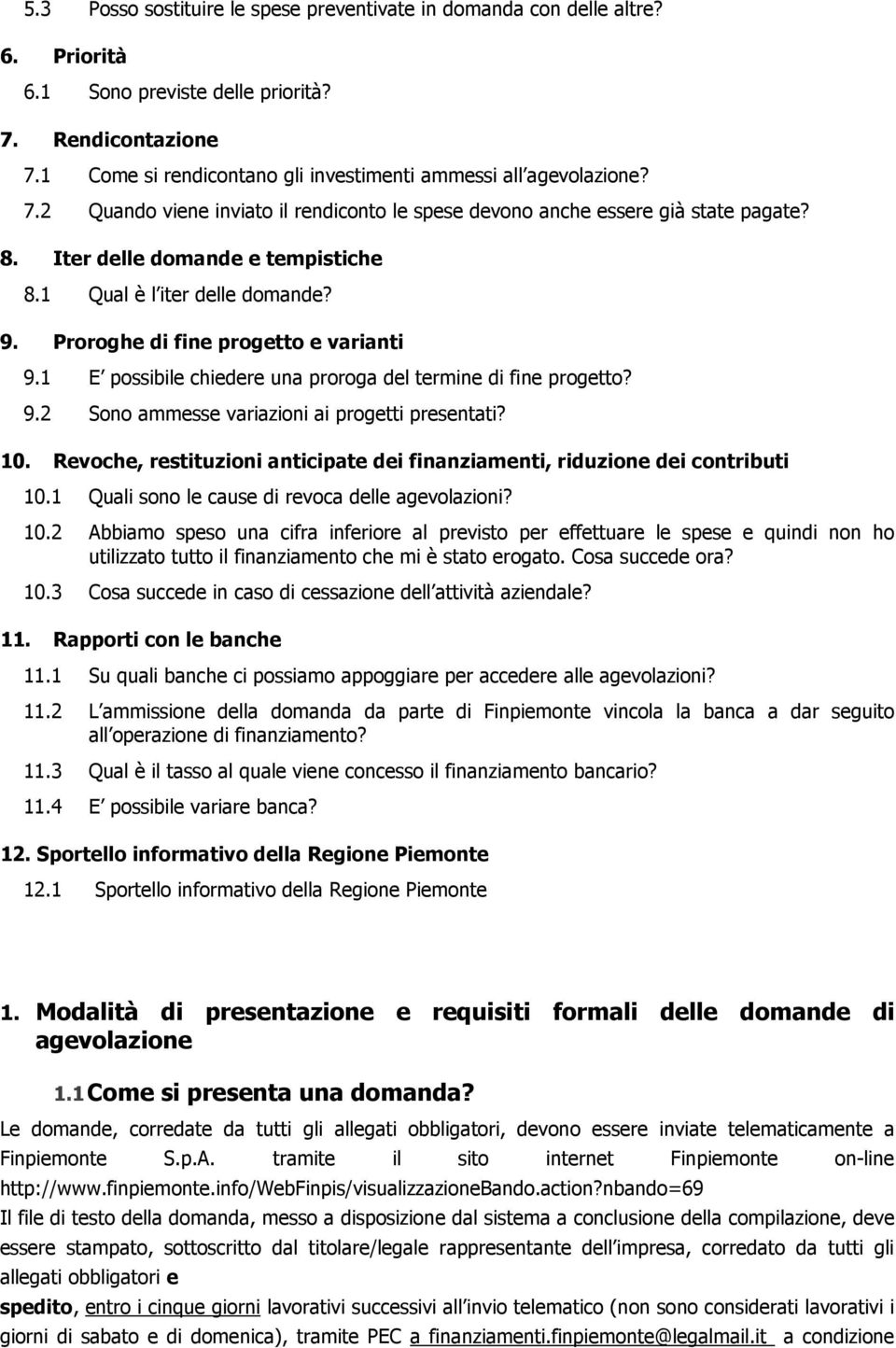 1 Qual è l iter delle domande? 9. Proroghe di fine progetto e varianti 9.1 E possibile chiedere una proroga del termine di fine progetto? 9.2 Sono ammesse variazioni ai progetti presentati? 10.