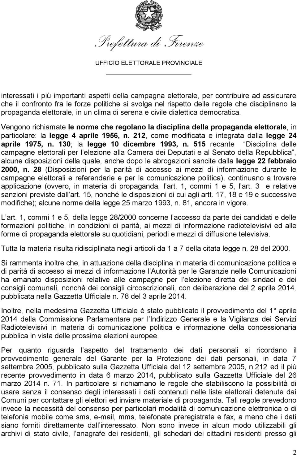 Vengono richiamate le norme che regolano la disciplina della propaganda elettorale, in particolare: la legge 4 aprile 1956, n. 212, come modificata e integrata dalla legge 24 aprile 1975, n.