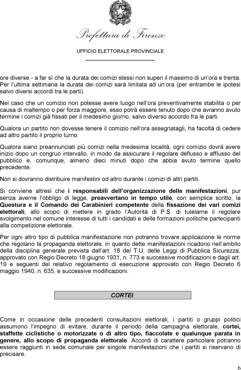 Nel caso che un comizio non potesse avere luogo nell ora preventivamente stabilita o per causa di maltempo o per forza maggiore, esso potrà essere tenuto dopo che avranno avuto termine i comizi già