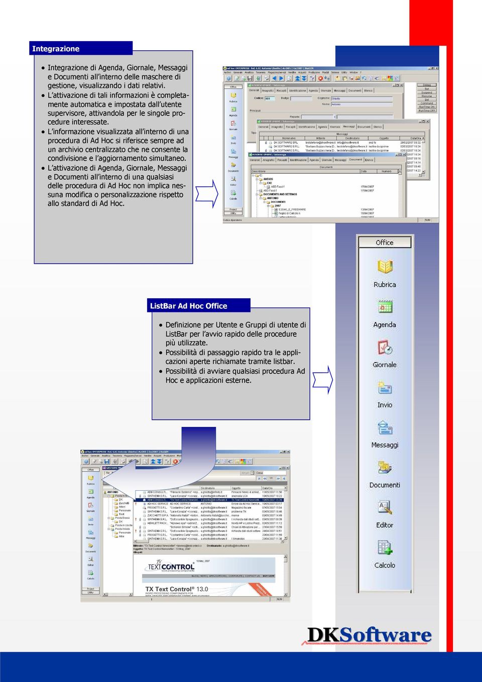 L informazione visualizzata all interno di una procedura di Ad Hoc si riferisce sempre ad un archivio centralizzato che ne consente la condivisione e l aggiornamento simultaneo.