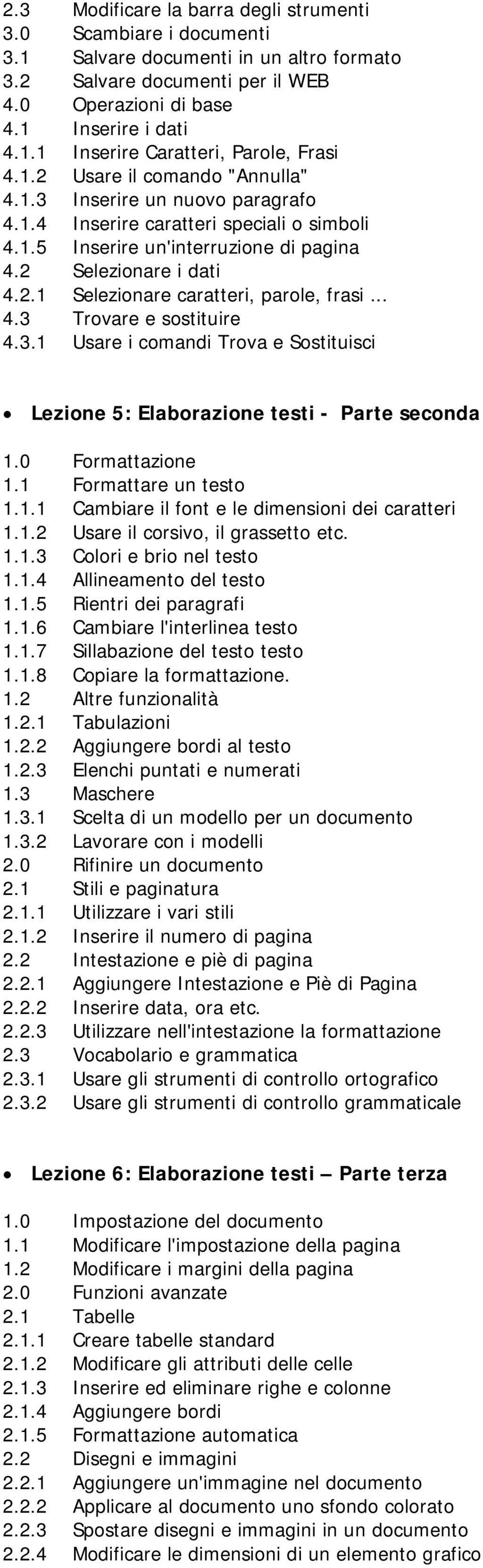 .. 4.3 Trovare e sostituire 4.3.1 Usare i comandi Trova e Sostituisci Lezione 5: Elaborazione testi - Parte seconda 1.0 Formattazione 1.1 Formattare un testo 1.1.1 Cambiare il font e le dimensioni dei caratteri 1.